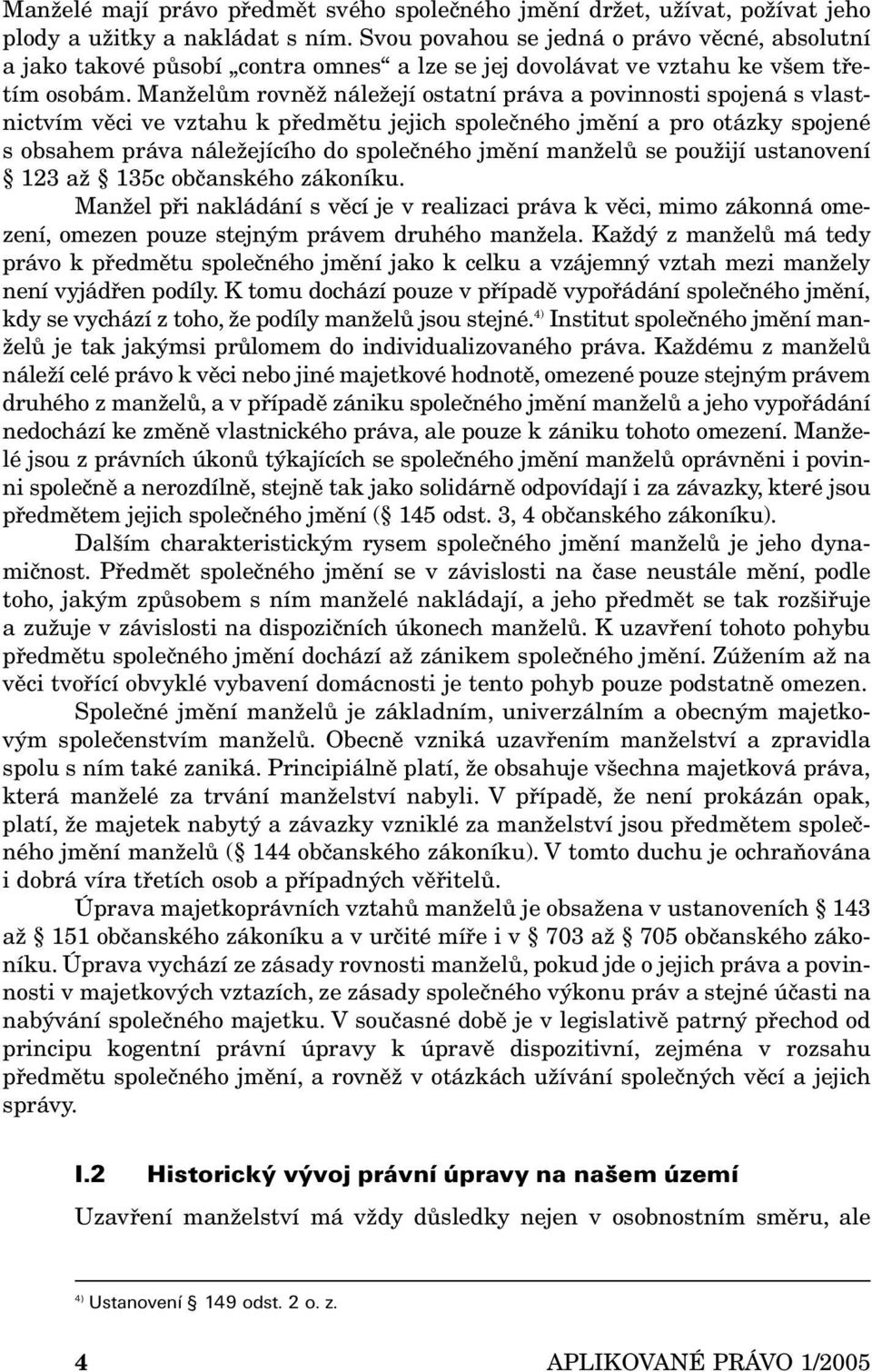 Manželům rovněž náležejí ostatní práva a povinnosti spojená s vlastnictvím věci ve vztahu k předmětu jejich společného jmění a pro otázky spojené s obsahem práva náležejícího do společného jmění