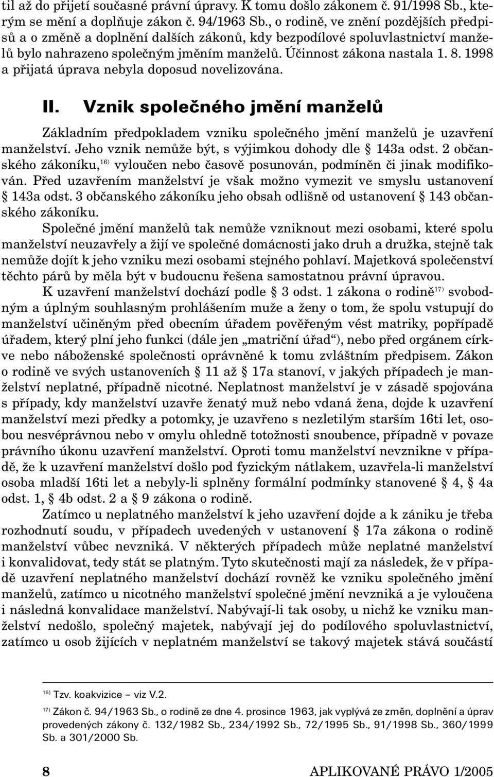 1998 a přijatá úprava nebyla doposud novelizována. II. Vznik společného jmění manželů Základním předpokladem vzniku společného jmění manželů je uzavření manželství.