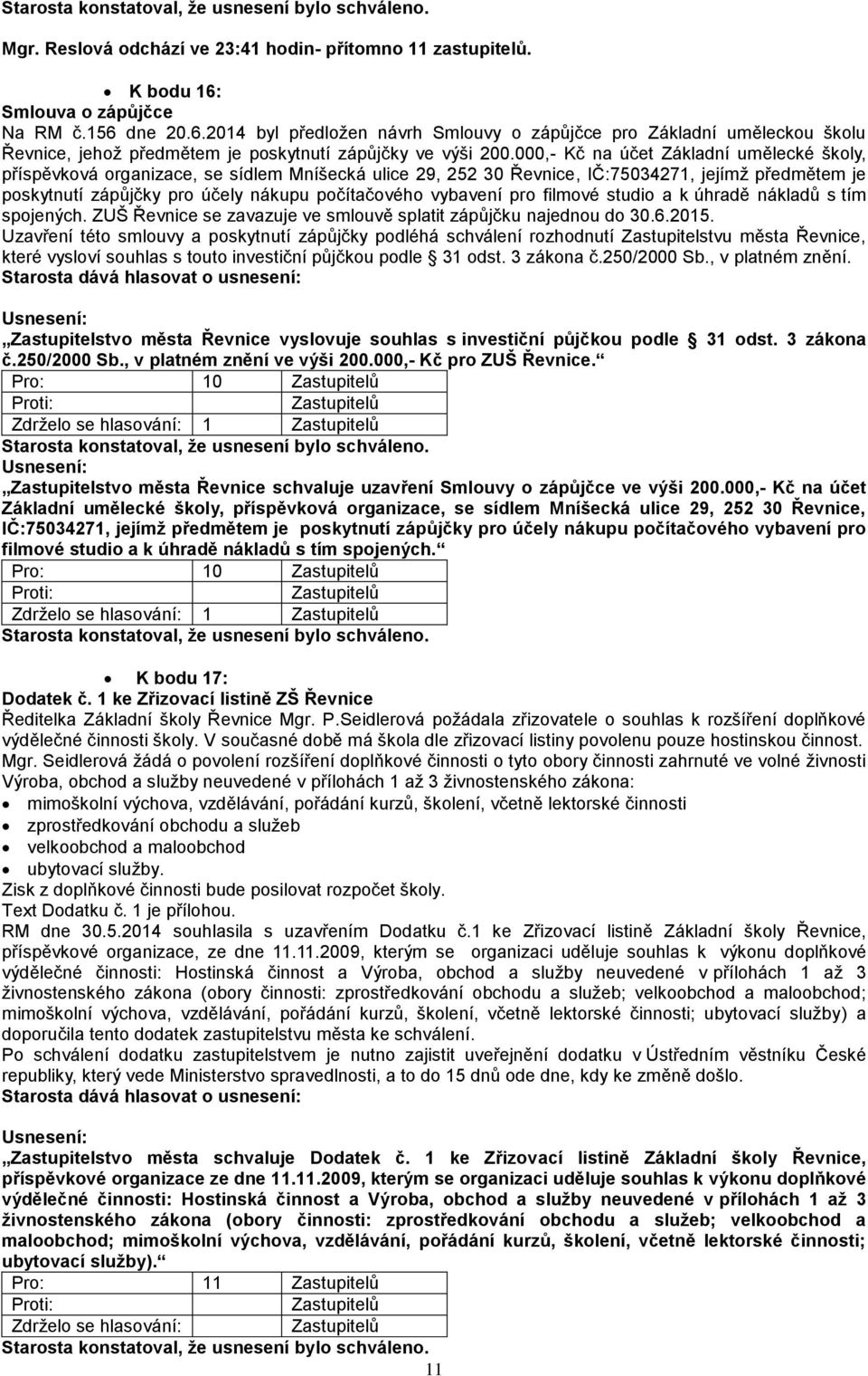 000,- Kč na účet Základní umělecké školy, příspěvková organizace, se sídlem Mníšecká ulice 29, 252 30 Řevnice, IČ:75034271, jejímž předmětem je poskytnutí zápůjčky pro účely nákupu počítačového