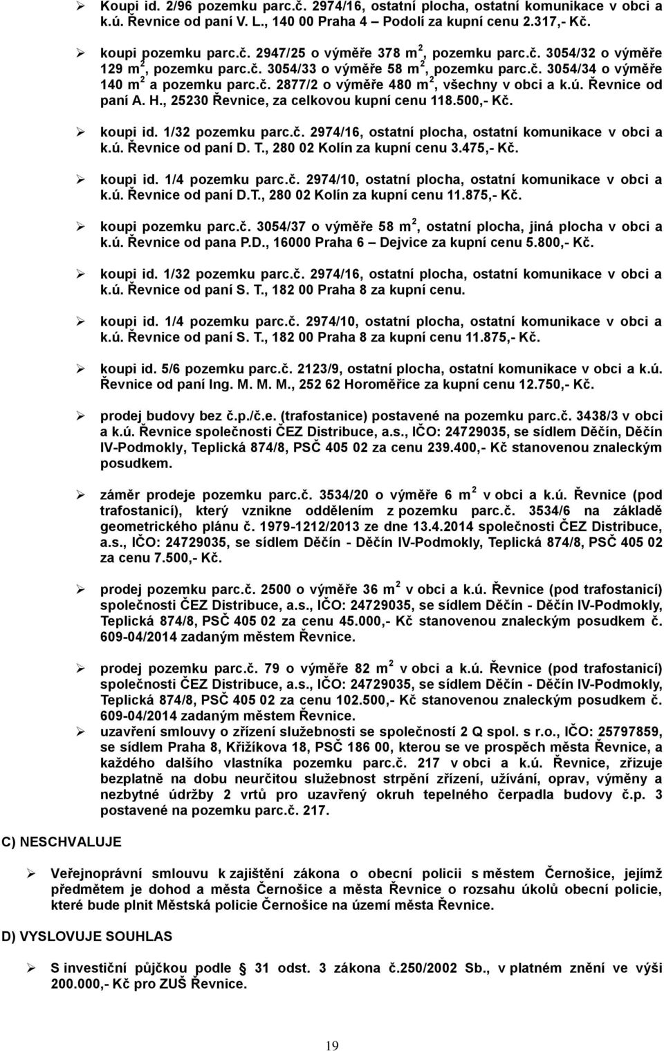 , 25230 Řevnice, za celkovou kupní cenu 118.500,- Kč. koupi id. 1/32 pozemku parc.č. 2974/16, ostatní plocha, ostatní komunikace v obci a k.ú. Řevnice od paní D. T., 280 02 Kolín za kupní cenu 3.