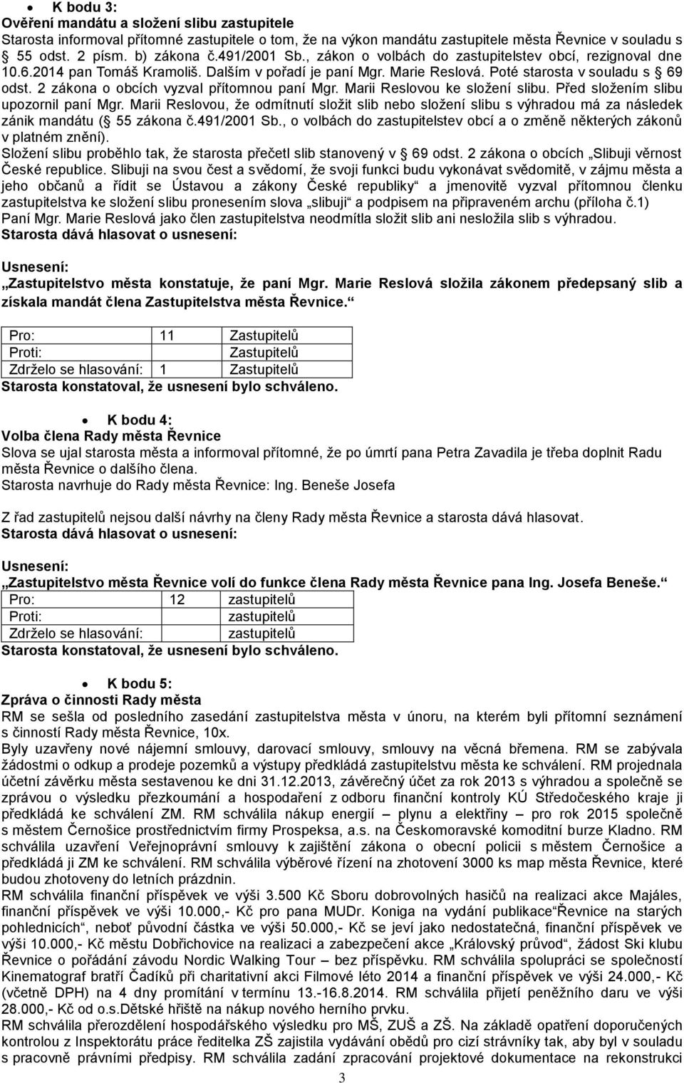 2 zákona o obcích vyzval přítomnou paní Mgr. Marii Reslovou ke složení slibu. Před složením slibu upozornil paní Mgr.