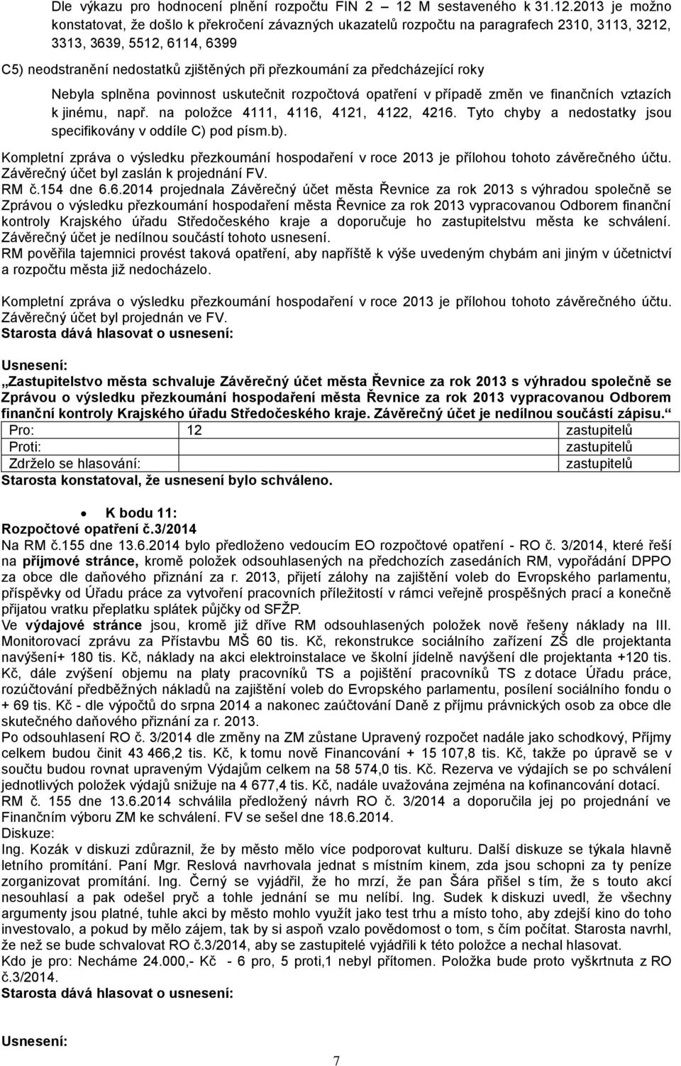 2013 je možno konstatovat, že došlo k překročení závazných ukazatelů rozpočtu na paragrafech 2310, 3113, 3212, 3313, 3639, 5512, 6114, 6399 C5) neodstranění nedostatků zjištěných při přezkoumání za