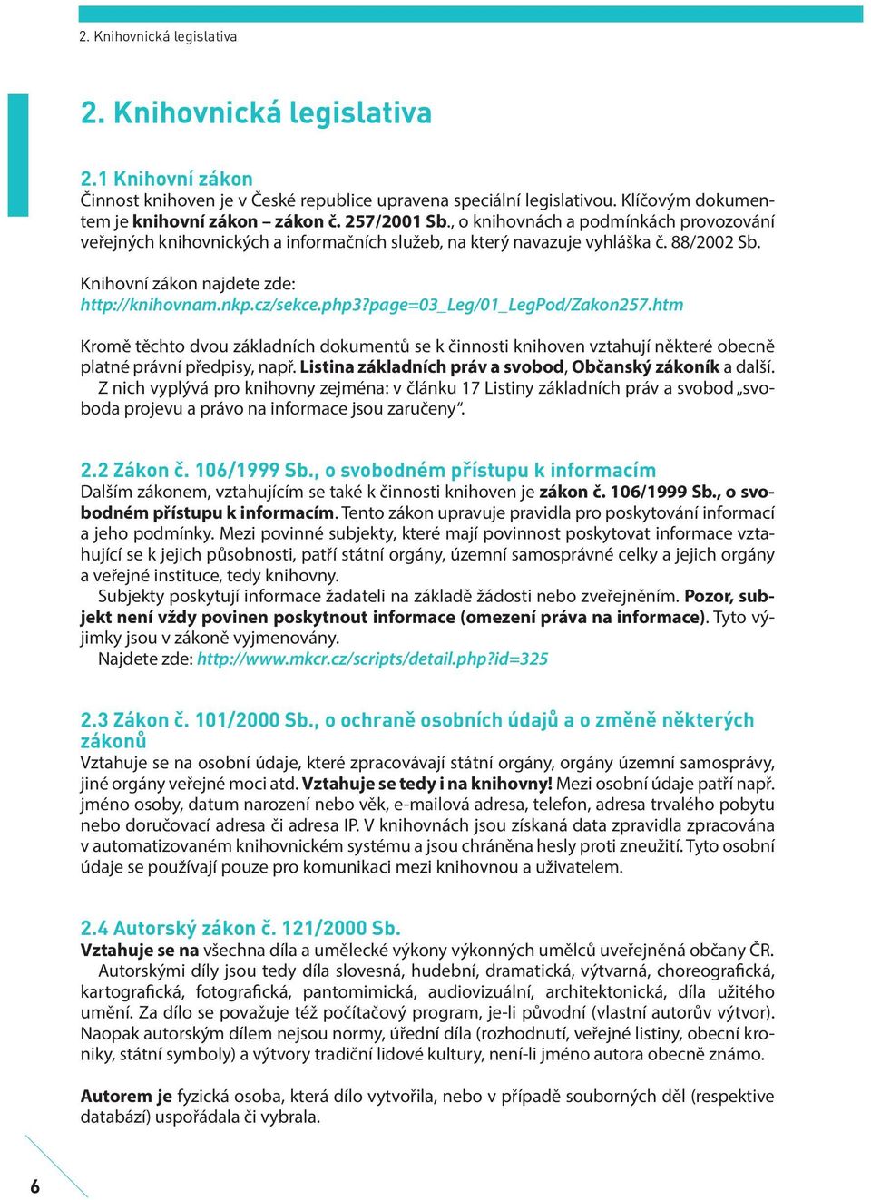 php3?page=03_leg/01_legpod/zakon257.htm Kromě těchto dvou základních dokumentů se k činnosti knihoven vztahují některé obecně platné právní předpisy, např.