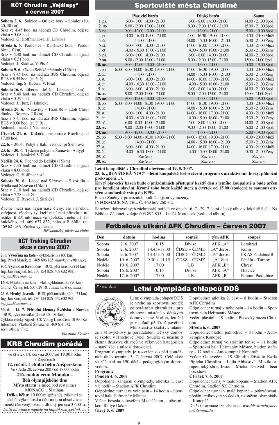 45 hod. na nádraží BUS Chrudim, odjezd BUS v 8.55 hod. (st. č. 2) Vedoucí: Ing. S. Kučera, V. Písař Sobota 16. 6. Liberec Ještěd Liberec (11 km) Sraz v 5.40 hod.