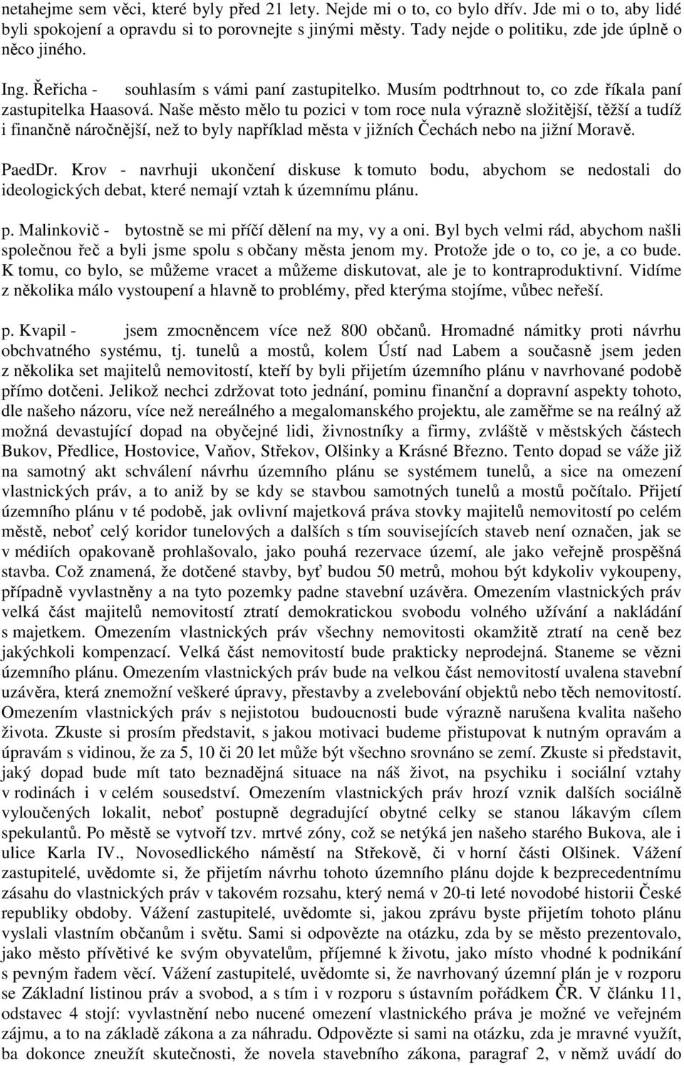 Naše město mělo tu pozici v tom roce nula výrazně složitější, těžší a tudíž i finančně náročnější, než to byly například města v jižních Čechách nebo na jižní Moravě. PaedDr.