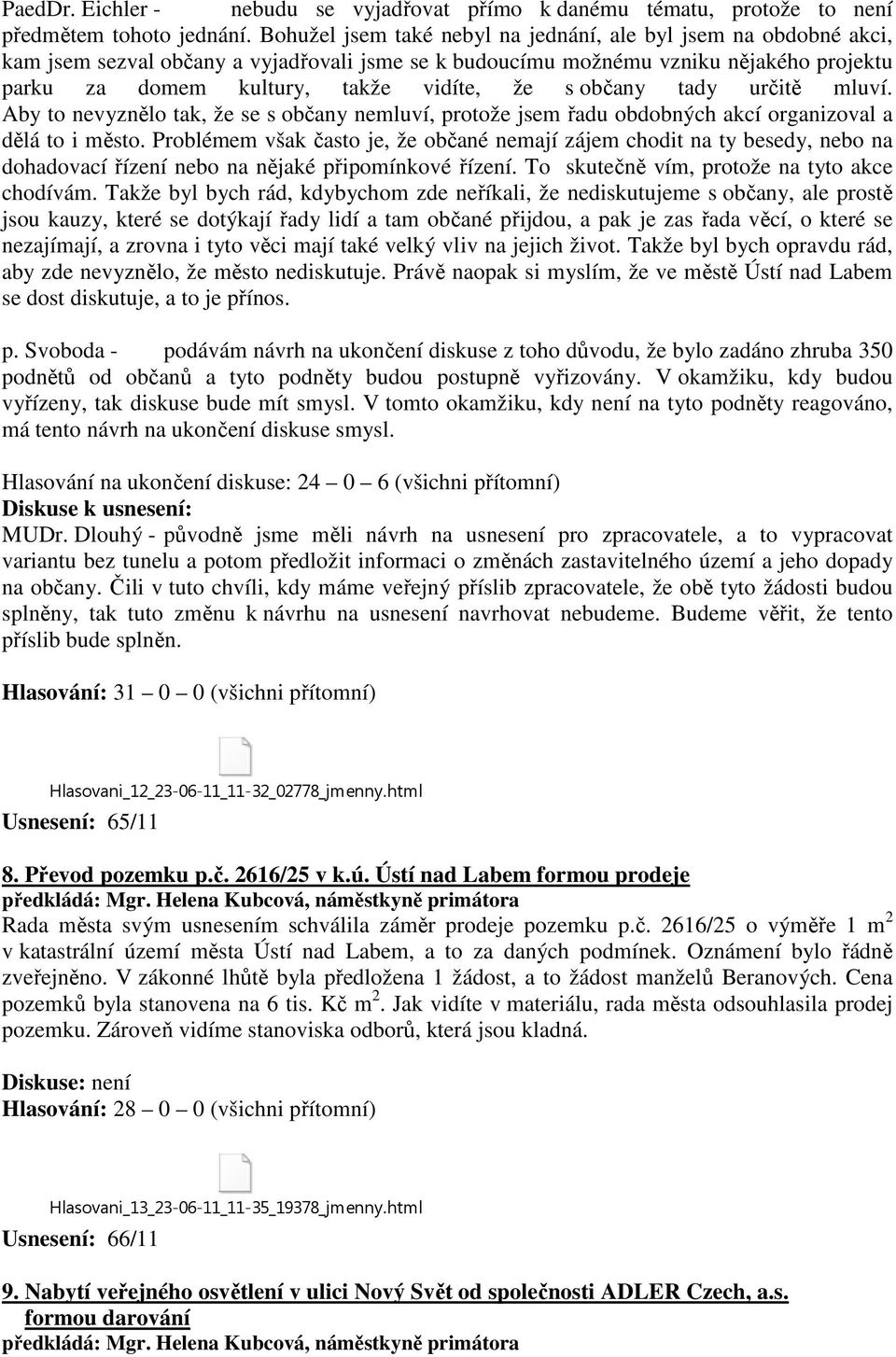 občany tady určitě mluví. Aby to nevyznělo tak, že se s občany nemluví, protože jsem řadu obdobných akcí organizoval a dělá to i město.