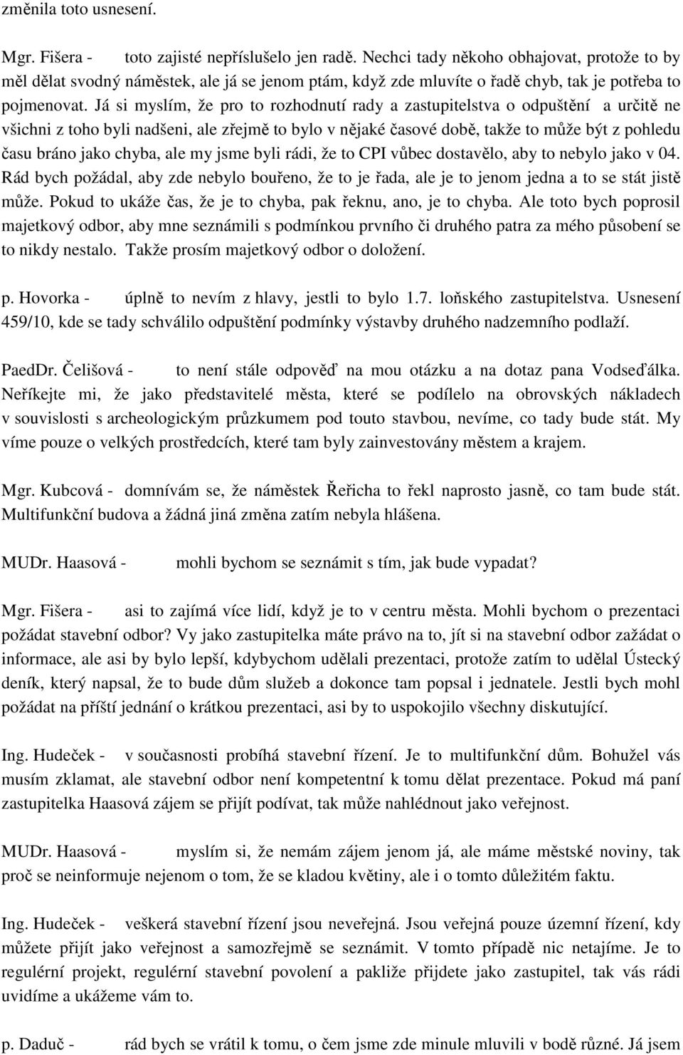 Já si myslím, že pro to rozhodnutí rady a zastupitelstva o odpuštění a určitě ne všichni z toho byli nadšeni, ale zřejmě to bylo v nějaké časové době, takže to může být z pohledu času bráno jako