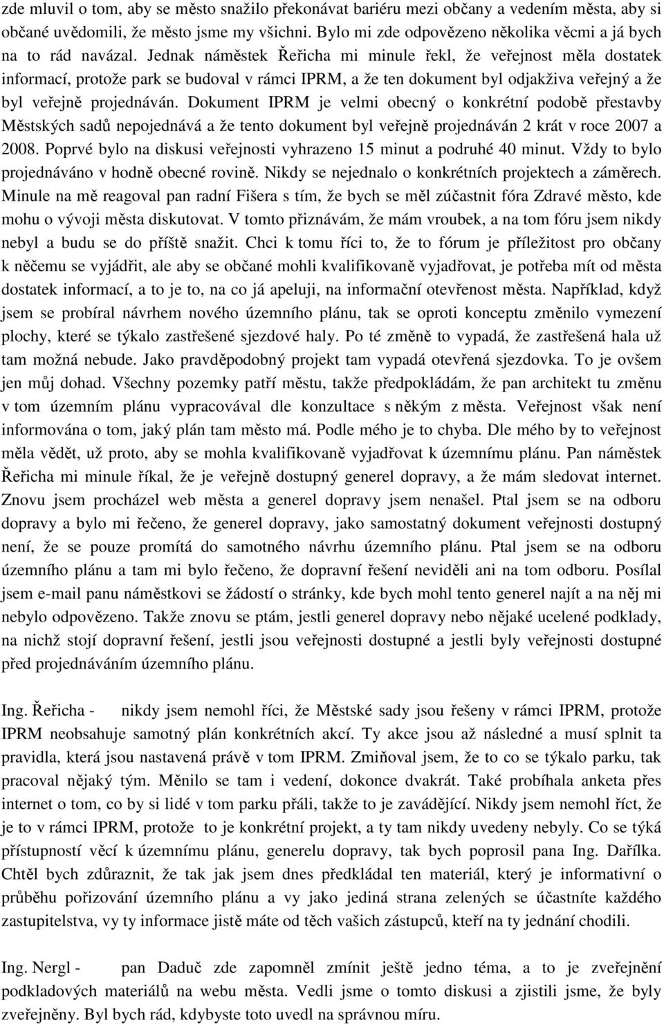 Jednak náměstek Řeřicha mi minule řekl, že veřejnost měla dostatek informací, protože park se budoval v rámci IPRM, a že ten dokument byl odjakživa veřejný a že byl veřejně projednáván.