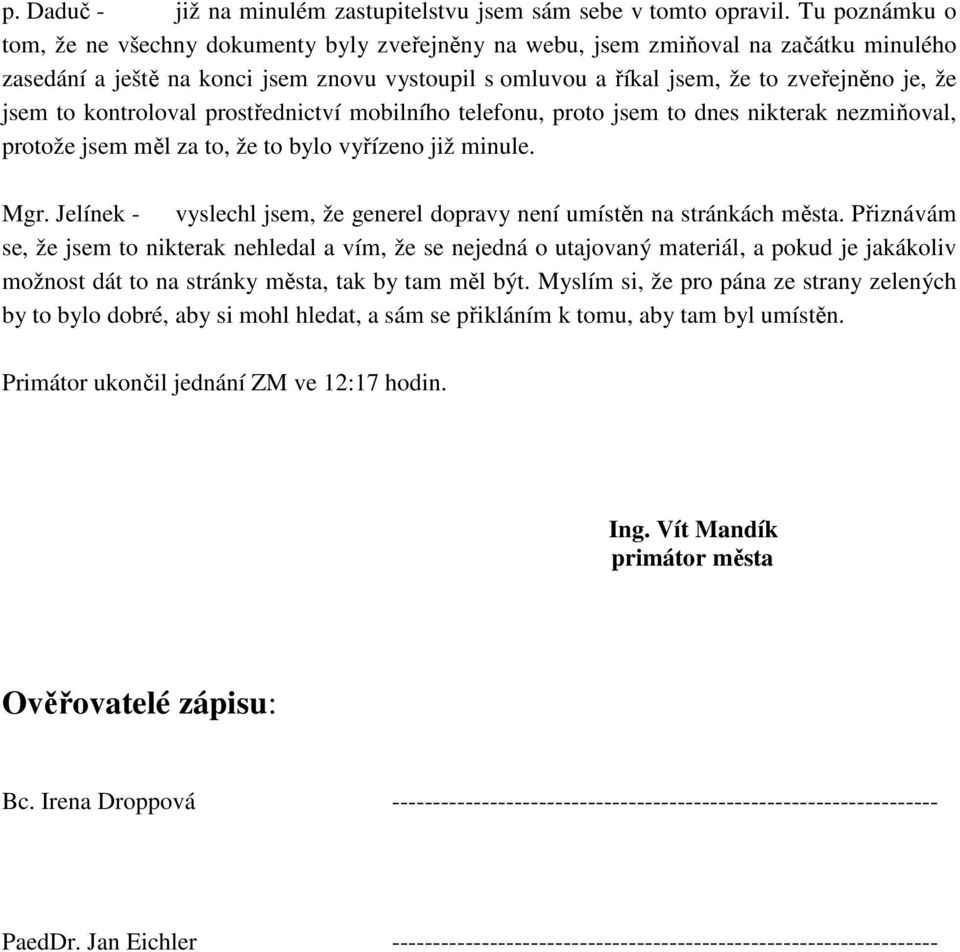 jsem to kontroloval prostřednictví mobilního telefonu, proto jsem to dnes nikterak nezmiňoval, protože jsem měl za to, že to bylo vyřízeno již minule. Mgr.