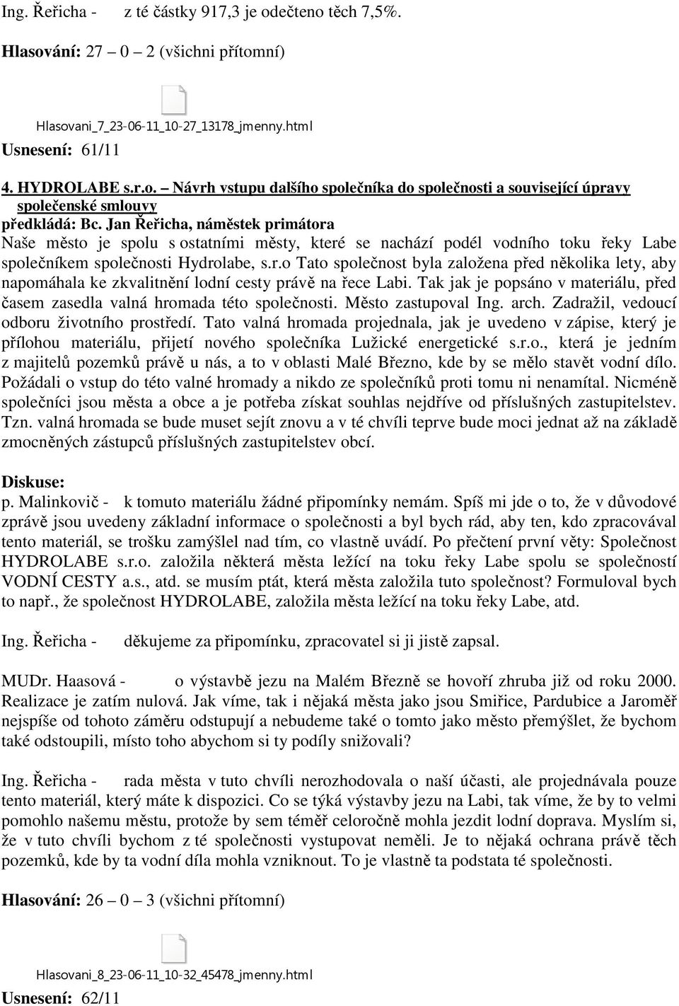 Tak jak je popsáno v materiálu, před časem zasedla valná hromada této společnosti. Město zastupoval Ing. arch. Zadražil, vedoucí odboru životního prostředí.