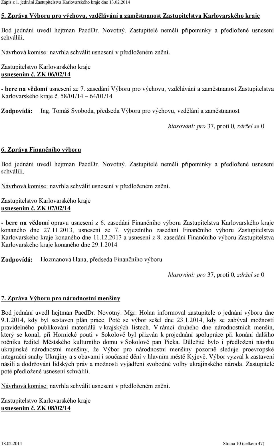 Tomáš Svoboda, předseda Výboru pro výchovu, vzdělání a zaměstnanost hlasování: pro 37, proti 0, zdržel se 0 6. Zpráva Finančního výboru usnesením č. ZK 07/02/14 - bere na vědomí opravu usnesení z 6.