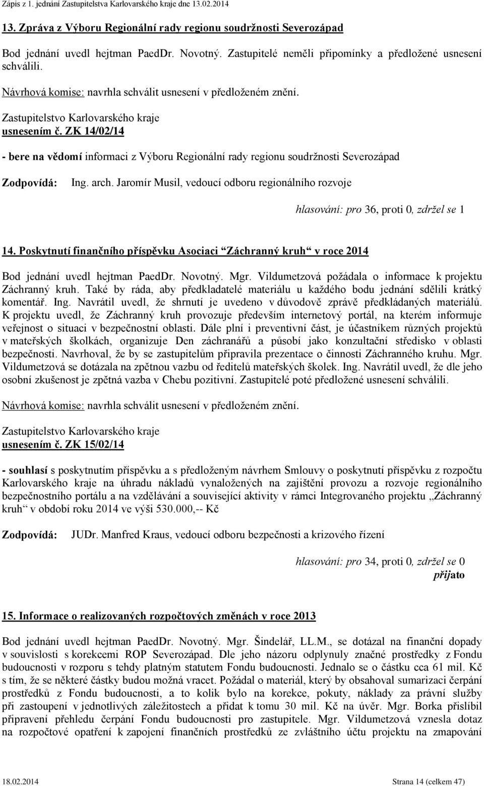 Novotný. Mgr. Vildumetzová požádala o informace k projektu Záchranný kruh. Také by ráda, aby předkladatelé materiálu u každého bodu jednání sdělili krátký komentář. Ing.