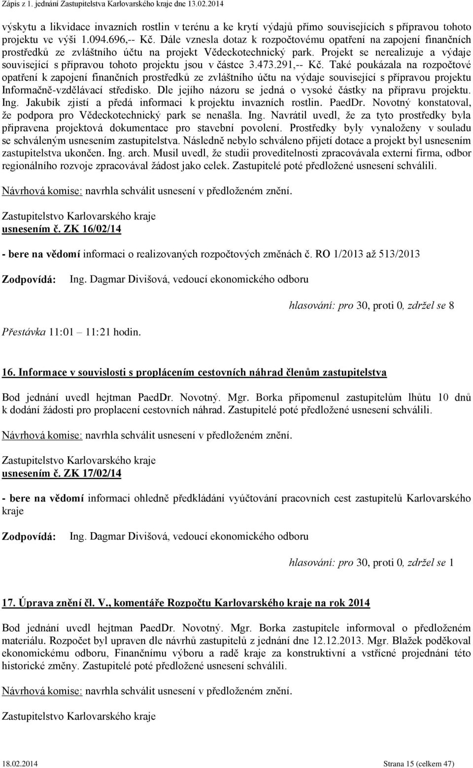 Projekt se nerealizuje a výdaje související s přípravou tohoto projektu jsou v částce 3.473.291,-- Kč.