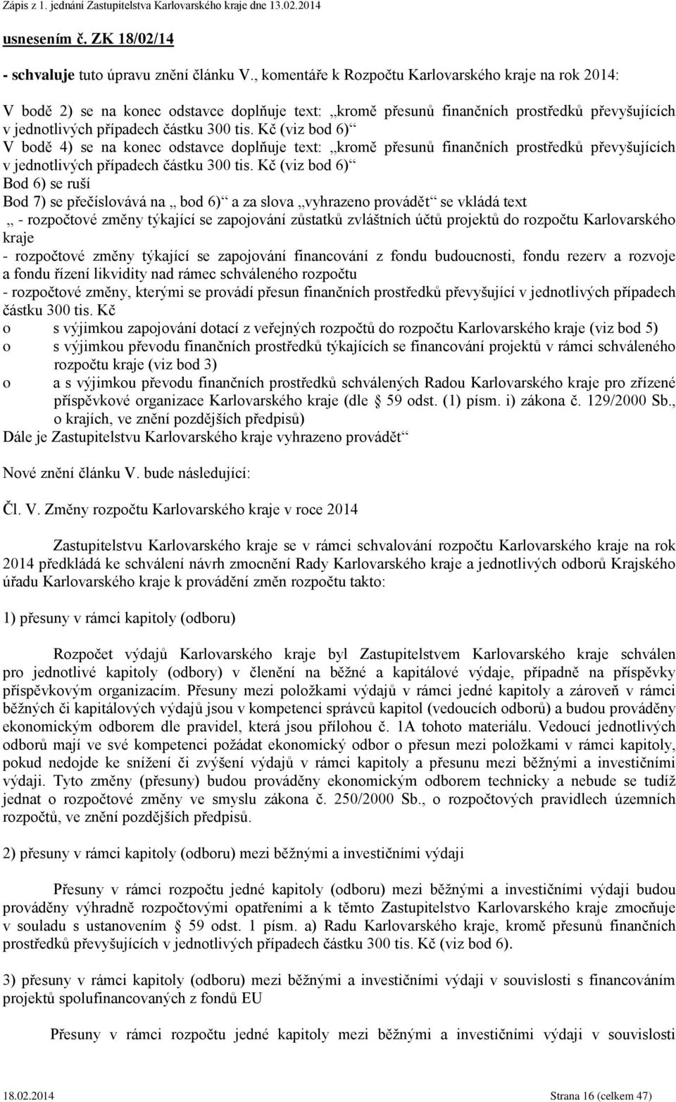 Kč (viz bod 6) V bodě 4) se na konec odstavce doplňuje text: kromě přesunů finančních prostředků převyšujících v jednotlivých případech částku 300 tis.