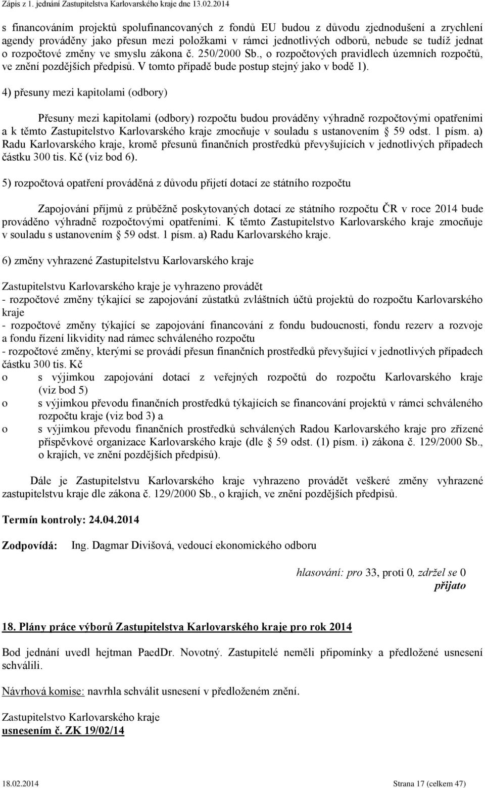 4) přesuny mezi kapitolami (odbory) Přesuny mezi kapitolami (odbory) rozpočtu budou prováděny výhradně rozpočtovými opatřeními a k těmto zmocňuje v souladu s ustanovením 59 odst. 1 písm.