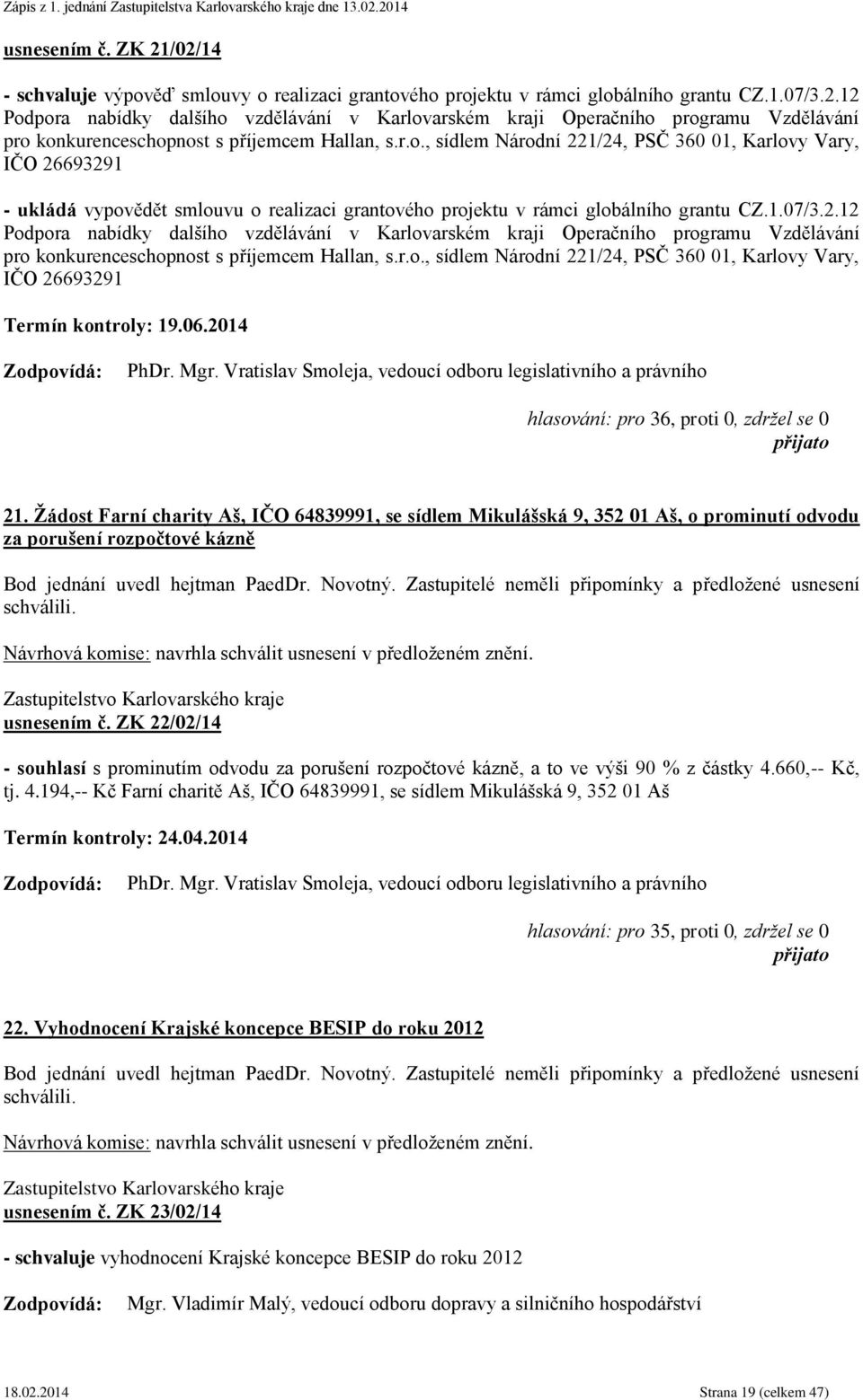 r.o., sídlem Národní 221/24, PSČ 360 01, Karlovy Vary, IČO 26693291 PhDr. Mgr. Vratislav Smoleja, vedoucí odboru legislativního a právního hlasování: pro 36, proti 0, zdržel se 0 21.