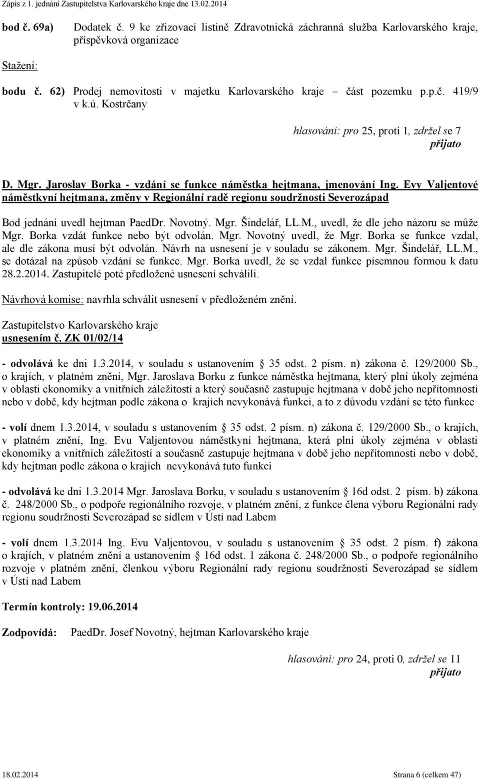 Jaroslav Borka - vzdání se funkce náměstka hejtmana, jmenování Ing. Evy Valjentové náměstkyní hejtmana, změny v Regionální radě regionu soudržnosti Severozápad Bod jednání uvedl hejtman PaedDr.