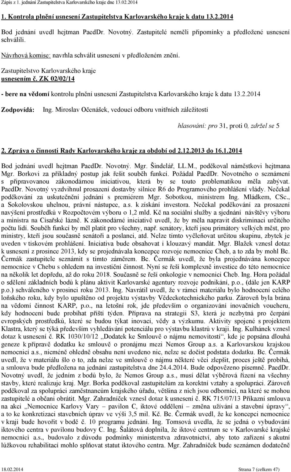 Novotný. Mgr. Šindelář, LL.M., poděkoval náměstkovi hejtmana Mgr. Borkovi za příkladný postup jak řešit souběh funkcí. Požádal PaedDr.