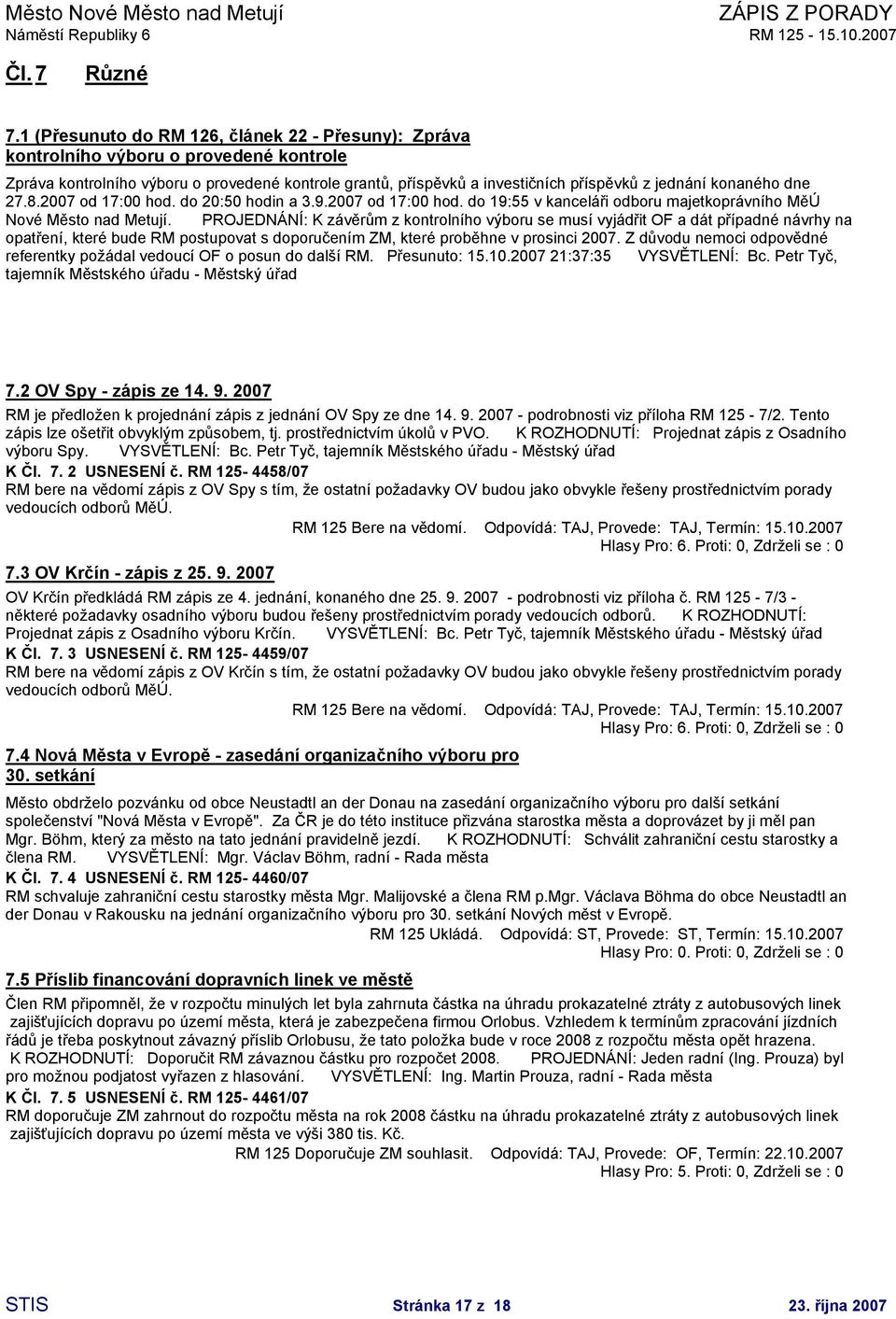 konaného dne 27.8.2007 od 17:00 hod. do 20:50 hodin a 3.9.2007 od 17:00 hod. do 19:55 v kanceláři odboru majetkoprávního MěÚ Nové Město nad Metují.