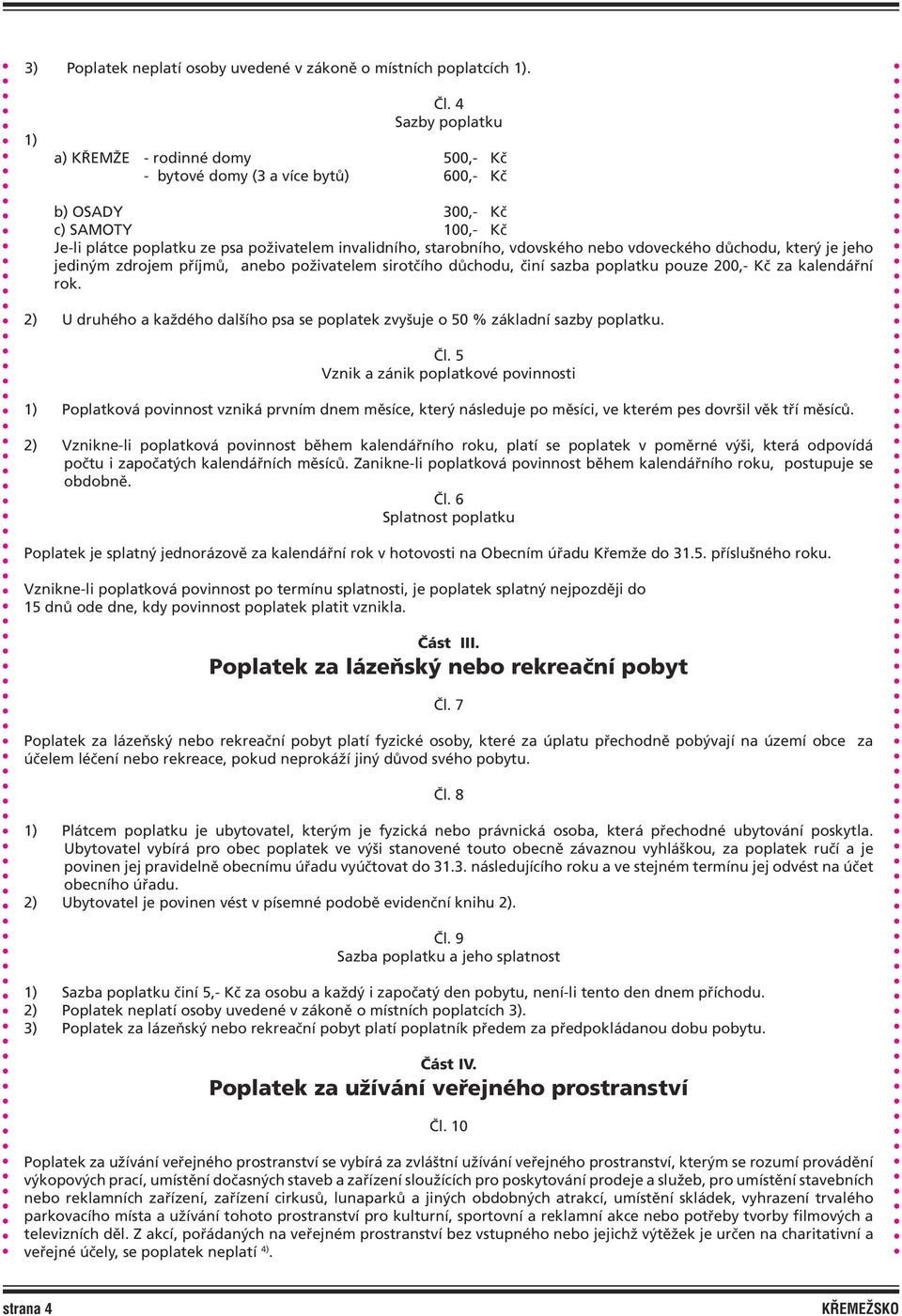 vdovského nebo vdoveckého důchodu, který je jeho jediným zdrojem příjmů, anebo poživatelem sirotčího důchodu, činí sazba poplatku pouze 200,- Kč za kalendářní rok.