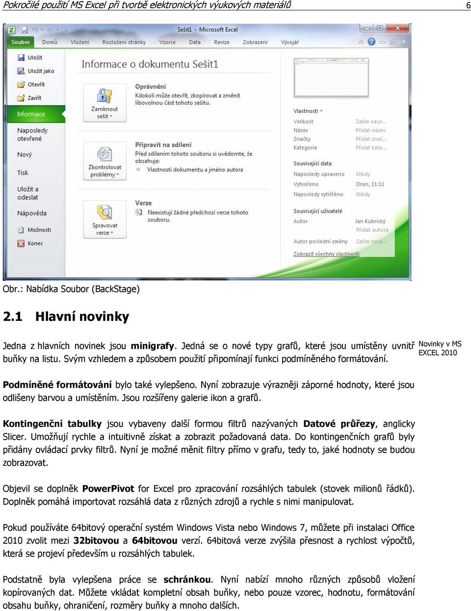 Novinky v MS EXCEL 2010 Podmíněné formátování bylo také vylepšeno. Nyní zobrazuje výrazněji záporné hodnoty, které jsou odlišeny barvou a umístěním. Jsou rozšířeny galerie ikon a grafů.