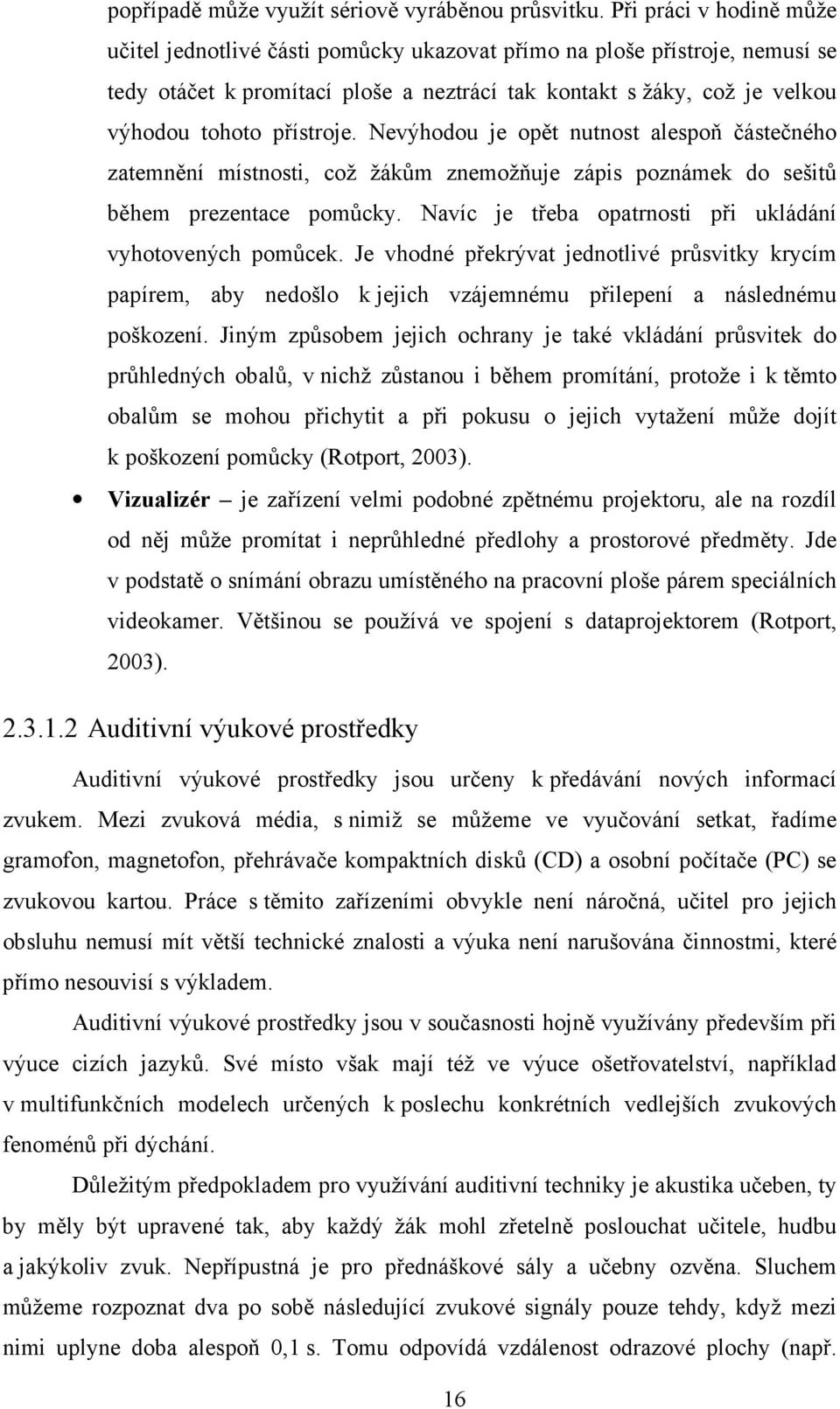 přístroje. Nevýhodou je opět nutnost alespoň částečného zatemnění místnosti, což žákům znemožňuje zápis poznámek do sešitů během prezentace pomůcky.