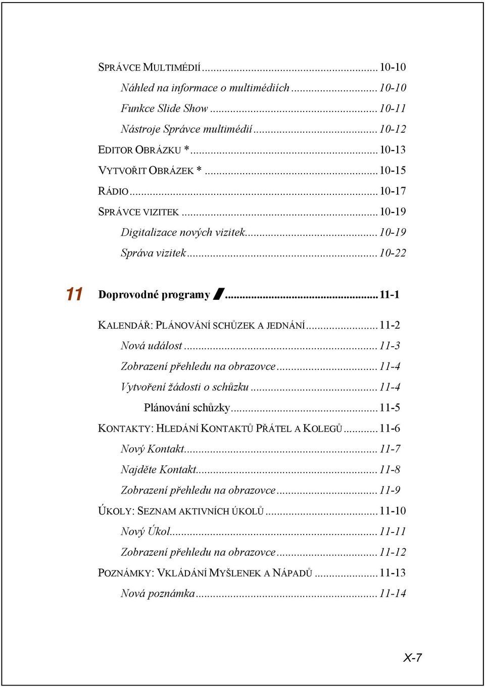 ..11-3 Zobrazení přehledu na obrazovce...11-4 Vytvoření žádosti o schůzku...11-4 Plánování schůzky...11-5 KONTAKTY: HLEDÁNÍ KONTAKTŮ PŘÁTEL A KOLEGŮ...11-6 Nový Kontakt...11-7 Najděte Kontakt.