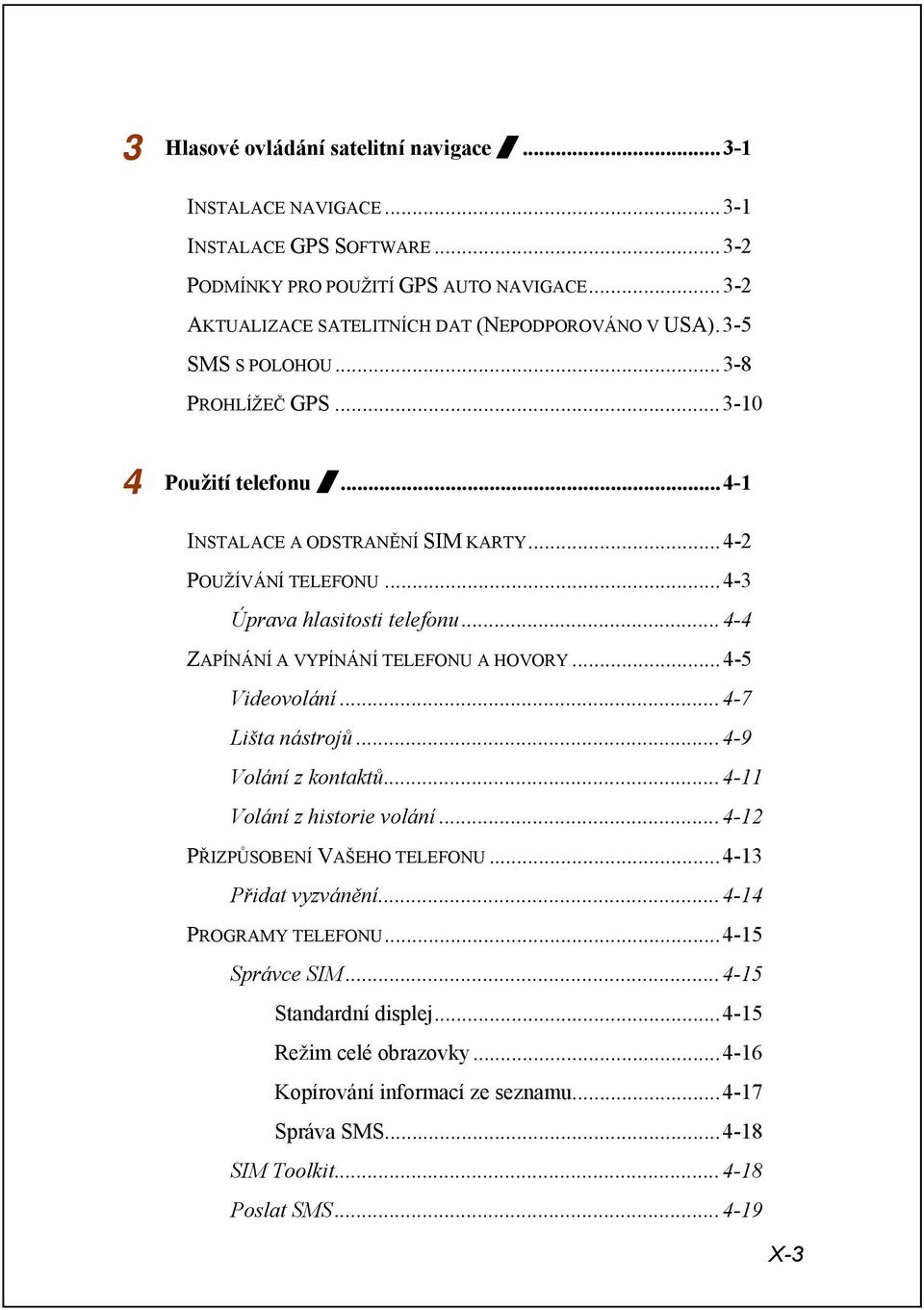 ..4-3 Úprava hlasitosti telefonu...4-4 ZAPÍNÁNÍ A VYPÍNÁNÍ TELEFONU A HOVORY...4-5 Videovolání...4-7 Lišta nástrojů...4-9 Volání z kontaktů...4-11 Volání z historie volání.