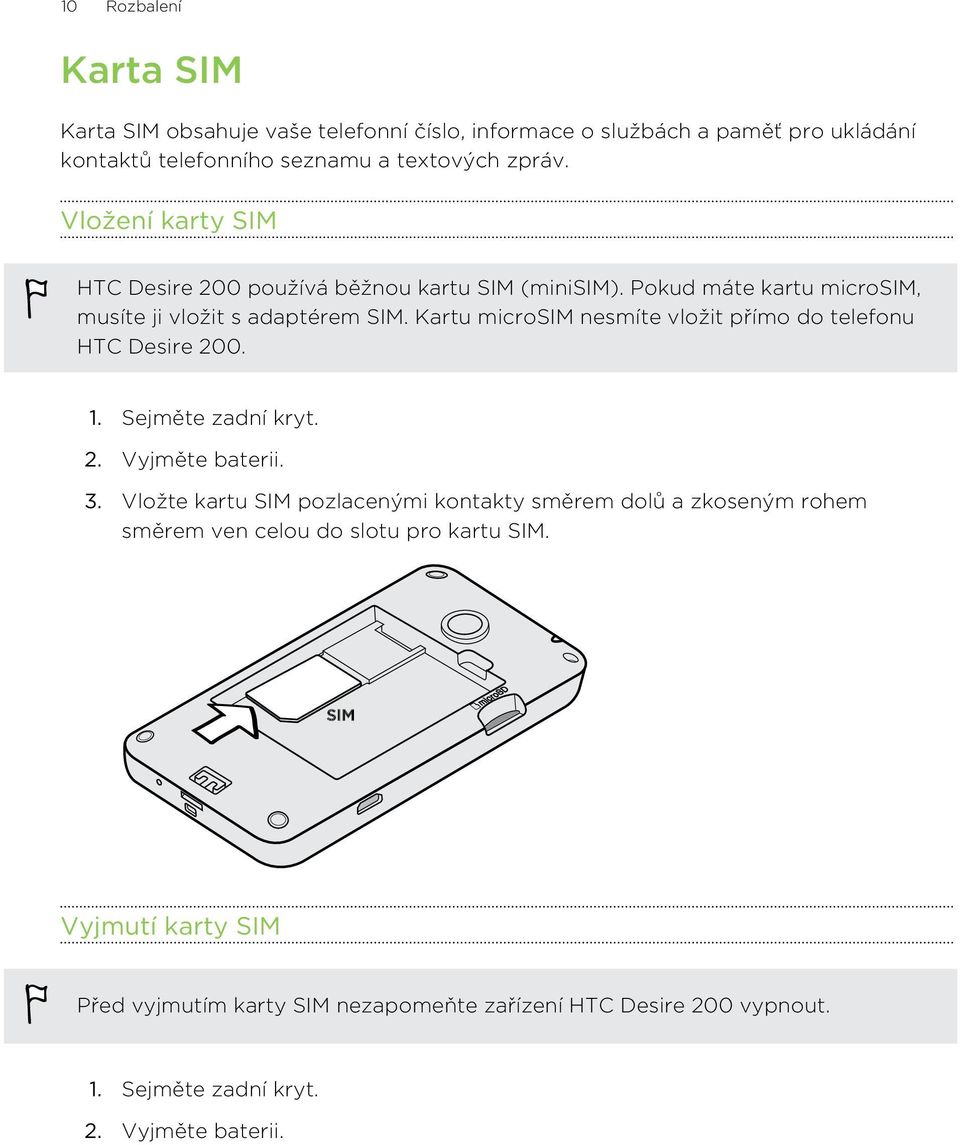 Kartu microsim nesmíte vložit přímo do telefonu HTC Desire 200. 1. Sejměte zadní kryt. 2. Vyjměte baterii. 3.