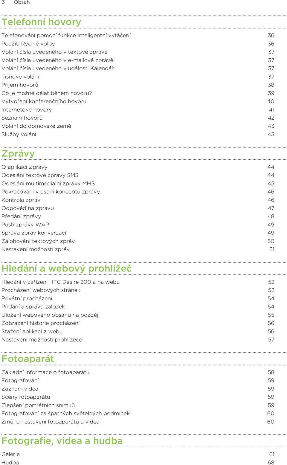 39 Vytvoření konferenčního hovoru 40 Internetové hovory 41 Seznam hovorů 42 Volání do domovské země 43 Služby volání 43 Zprávy O aplikaci Zprávy 44 Odeslání textové zprávy SMS 44 Odeslání