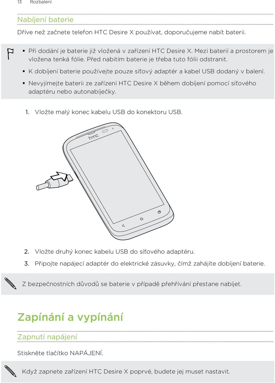 Nevyjímejte baterii ze zařízení HTC Desire X během dobíjení pomocí síťového adaptéru nebo autonabíječky. 1. Vložte malý konec kabelu USB do konektoru USB. 2.