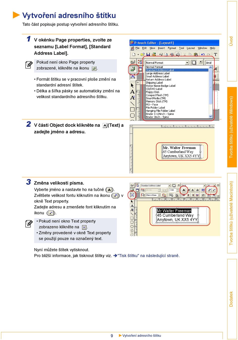 Délka a šířka pásky se automaticky změní na velikost standardního adresního štítku. 2 V části Object dock klikněte na (Text) a zadejte jméno a adresu. 3 Změna velikosti písma.