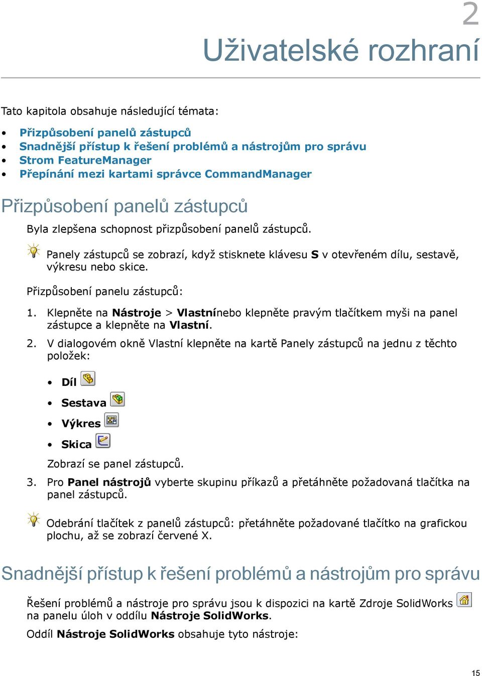 Panely zástupců se zobrazí, když stisknete klávesu S v otevřeném dílu, sestavě, výkresu nebo skice. Přizpůsobení panelu zástupců: 1.