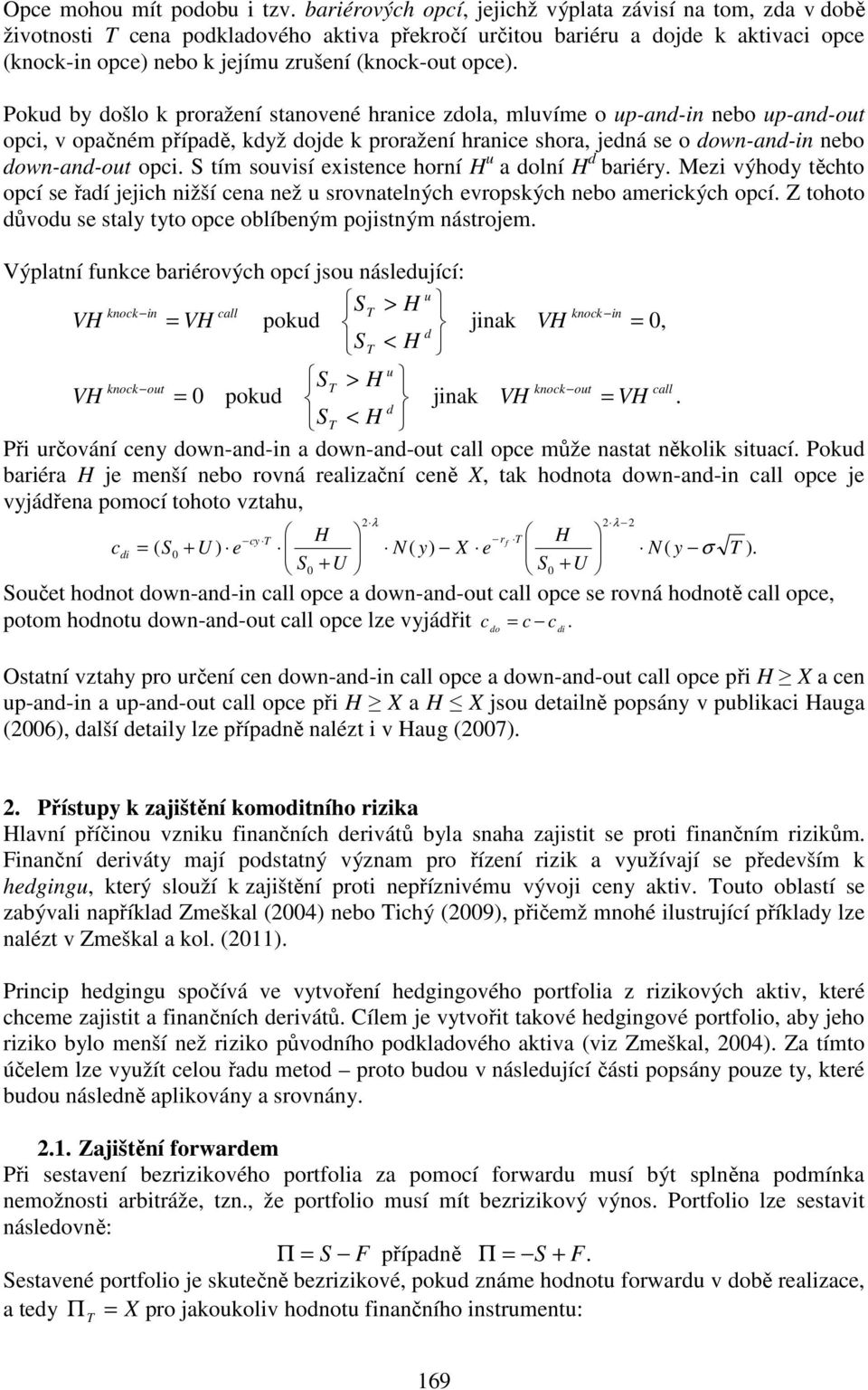 Pokud by došlo k proražení sanovené hrance zdola, mluvíme o up-and-n nebo up-and-ou opc, v opačném případě, když dojde k proražení hrance shora, jedná se o down-and-n nebo down-and-ou opc.