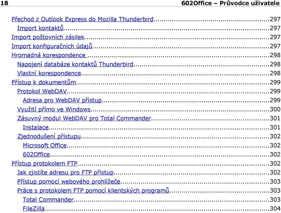 ..299 Využití přímo ve Windows...300 Zásuvný modul WebDAV pro Total Commander...301 Instalace...301 Zjednodušení přístupu...302 Microsoft Office...302 602Office.