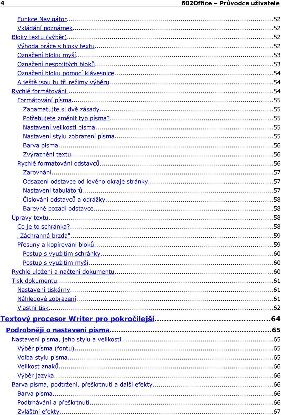 ..55 Nastavení stylu zobrazení písma...55 Barva písma...56 Zvýraznění textu...56 Rychlé formátování odstavců...56 Zarovnání...57 Odsazení odstavce od levého okraje stránky...57 Nastavení tabulátorů.