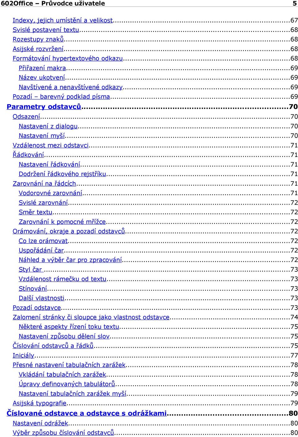 ..71 Nastavení řádkování...71 Dodržení řádkového rejstříku...71 Zarovnání na řádcích...71 Vodorovné zarovnání...71 Svislé zarovnání...72 Směr textu...72 Zarovnání k pomocné mřížce.