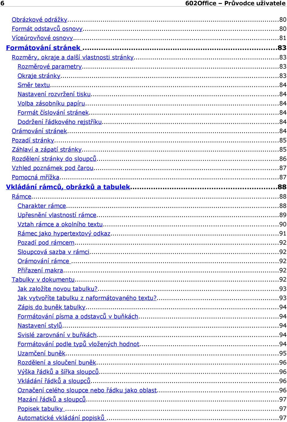 ..85 Záhlaví a zápatí stránky...85 Rozdělení stránky do sloupců...86 Vzhled poznámek pod čarou...87 Pomocná mřížka...87 Vkládání rámců, obrázků a tabulek...88 Rámce...88 Charakter rámce.