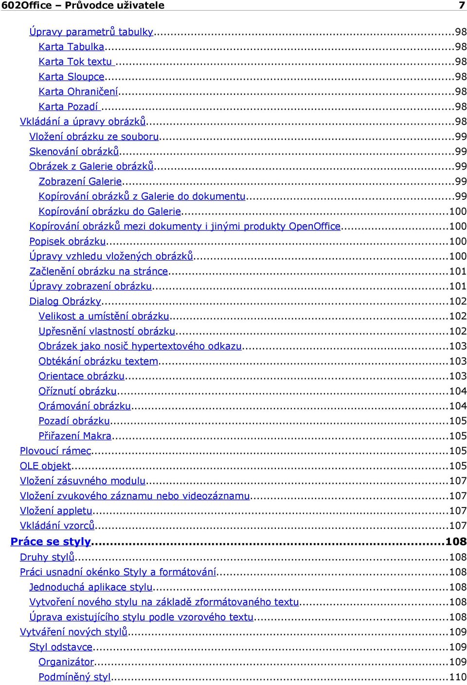 ..100 Kopírování obrázků mezi dokumenty i jinými produkty OpenOffice...100 Popisek obrázku...100 Úpravy vzhledu vložených obrázků...100 Začlenění obrázku na stránce...101 Úpravy zobrazení obrázku.