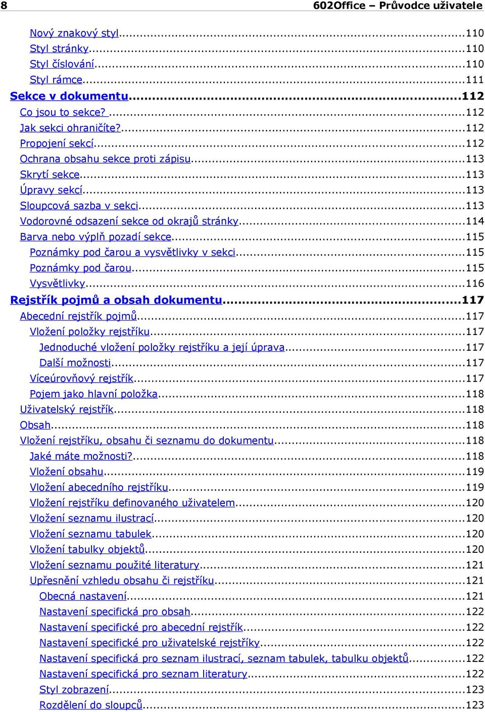 ..115 Poznámky pod čarou a vysvětlivky v sekci...115 Poznámky pod čarou...115 Vysvětlivky...116 Rejstřík pojmů a obsah dokumentu...117 Abecední rejstřík pojmů...117 Vložení položky rejstříku.