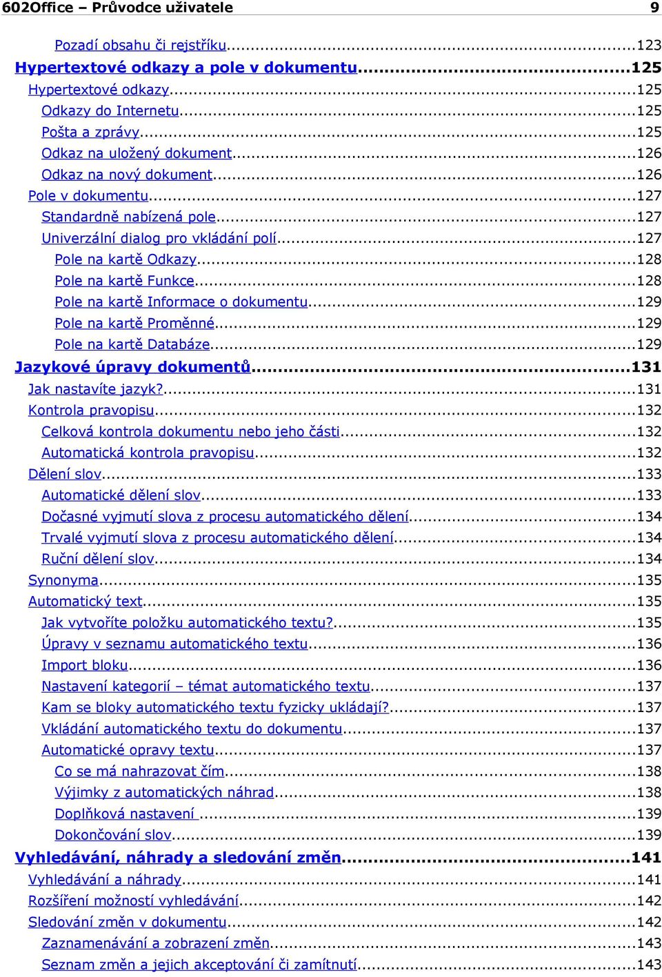 ..128 Pole na kartě Informace o dokumentu...129 Pole na kartě Proměnné...129 Pole na kartě Databáze...129 Jazykové úpravy dokumentů...131 Jak nastavíte jazyk?...131 Kontrola pravopisu.