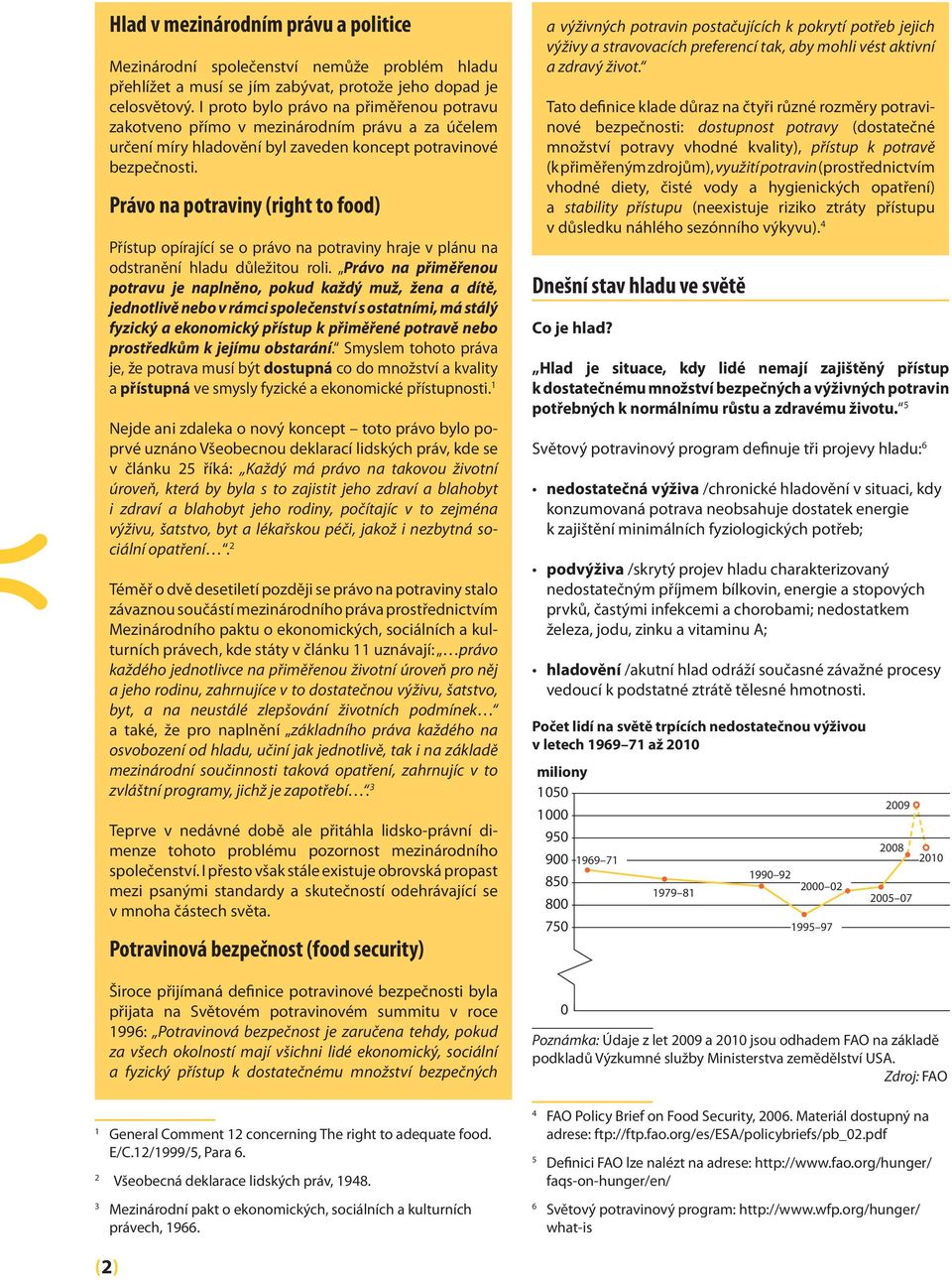 Právo na potraviny (right to food) Přístup opírající se o právo na potraviny hraje v plánu na odstranění hladu důležitou roli.