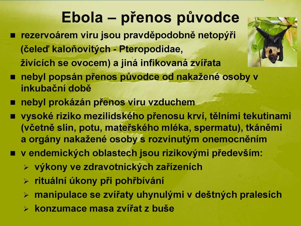 slin, potu, mateřského mléka, spermatu), tkáněmi a orgány nakažené osoby s rozvinutým onemocněním v endemických oblastech jsou rizikovými