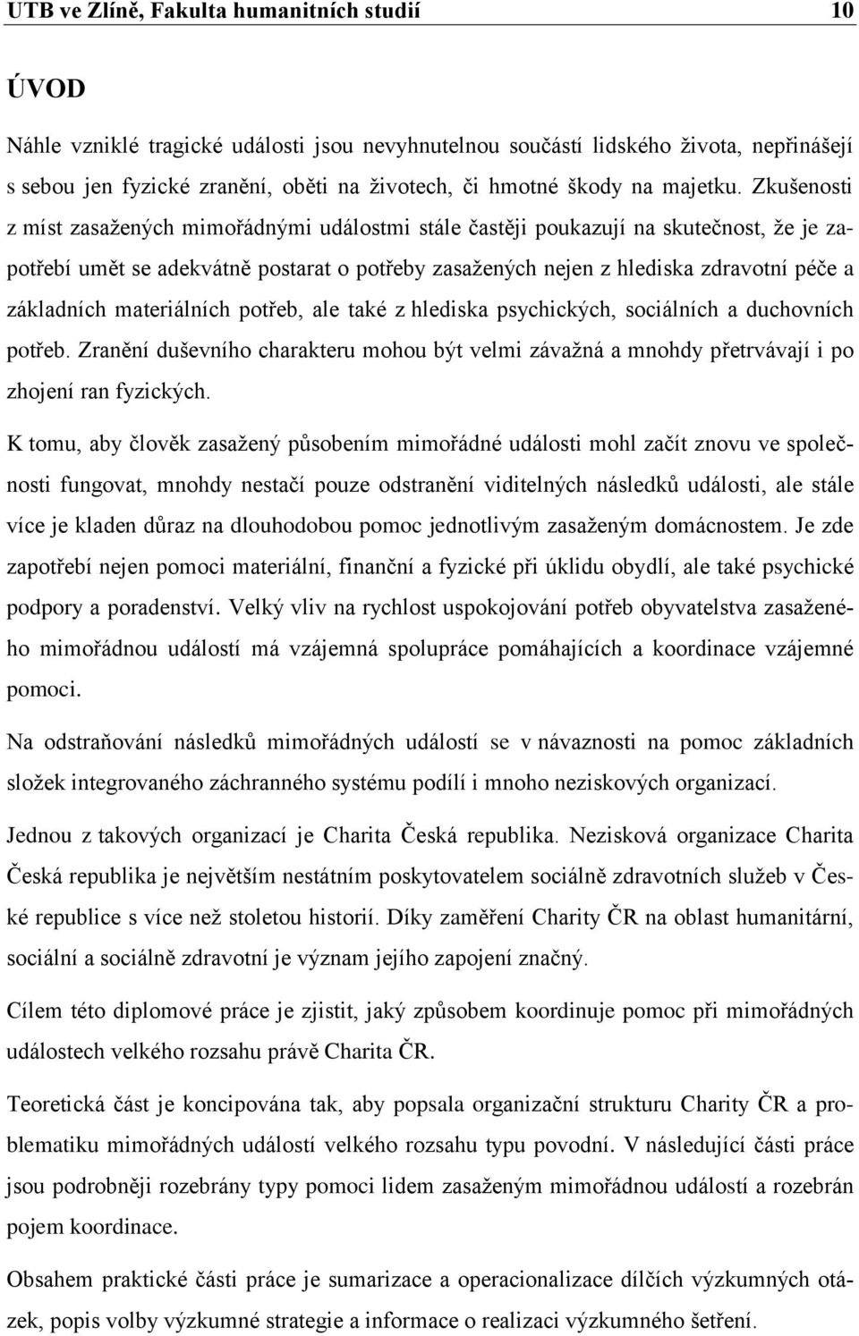 Zkušenosti z míst zasažených mimořádnými událostmi stále častěji poukazují na skutečnost, že je zapotřebí umět se adekvátně postarat o potřeby zasažených nejen z hlediska zdravotní péče a základních