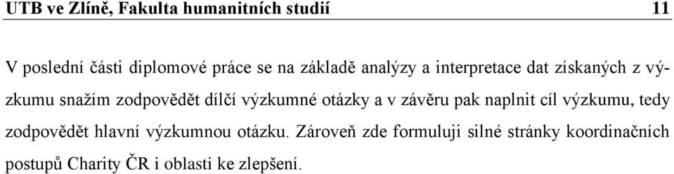 výzkumné otázky a v závěru pak naplnit cíl výzkumu, tedy zodpovědět hlavní výzkumnou