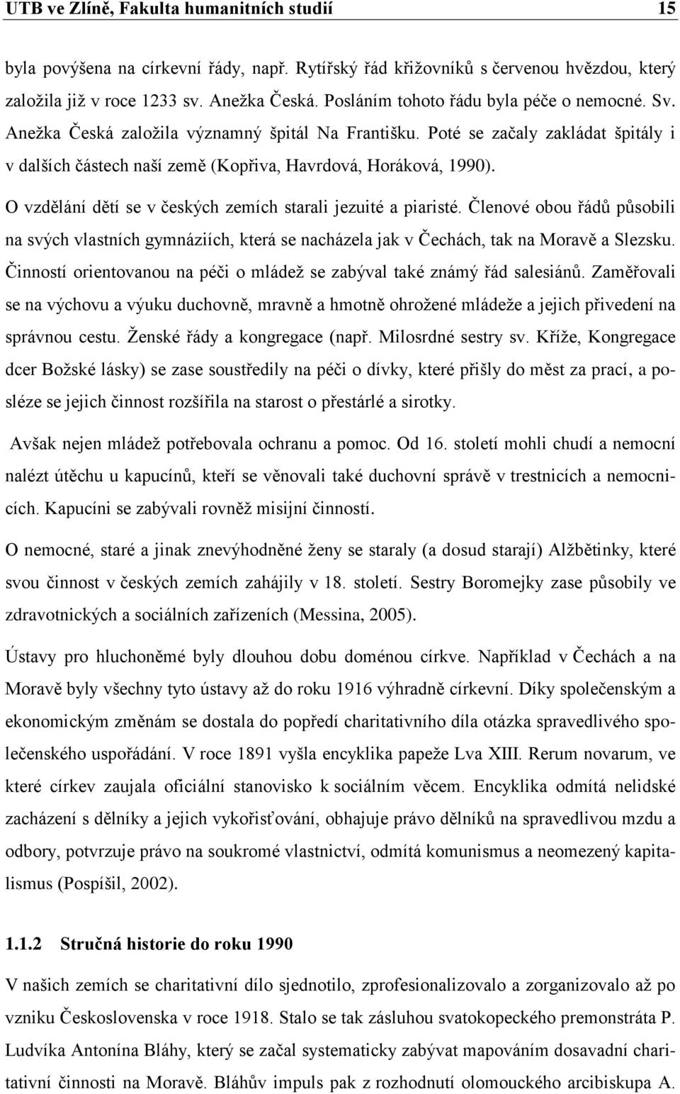 O vzdělání dětí se v českých zemích starali jezuité a piaristé. Členové obou řádů působili na svých vlastních gymnáziích, která se nacházela jak v Čechách, tak na Moravě a Slezsku.