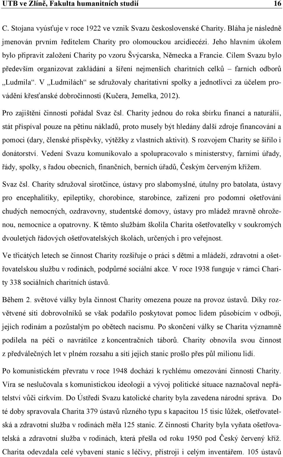 V Ludmilách se sdružovaly charitativní spolky a jednotlivci za účelem provádění křesťanské dobročinnosti (Kučera, Jemelka, 2012). Pro zajištění činnosti pořádal Svaz čsl.