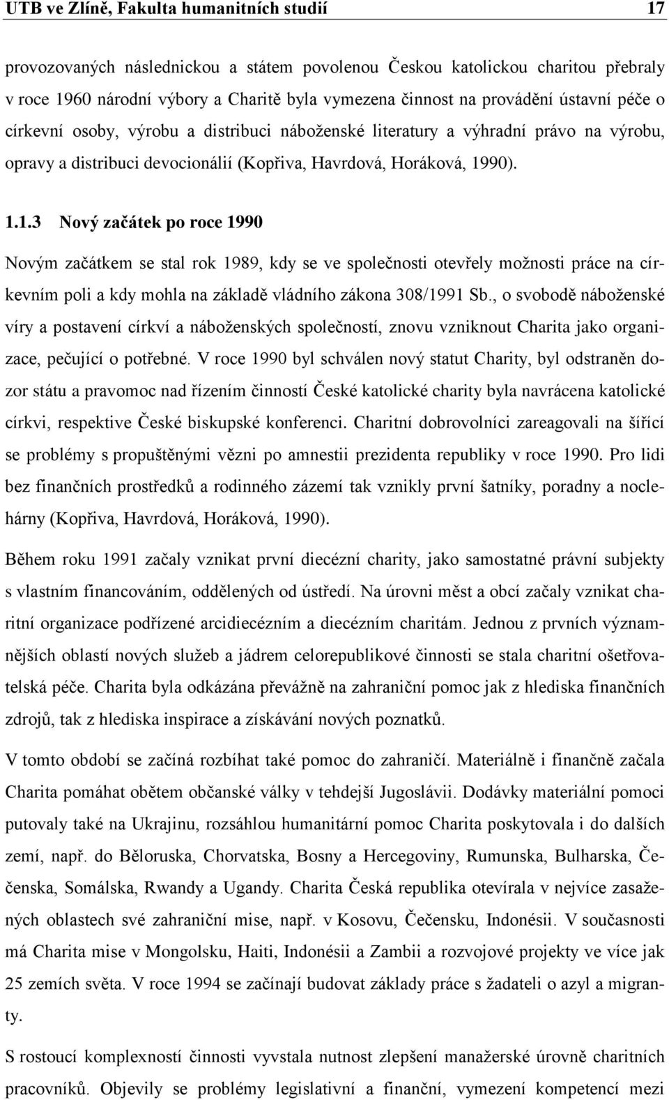 90). 1.1.3 Nový začátek po roce 1990 Novým začátkem se stal rok 1989, kdy se ve společnosti otevřely možnosti práce na církevním poli a kdy mohla na základě vládního zákona 308/1991 Sb.