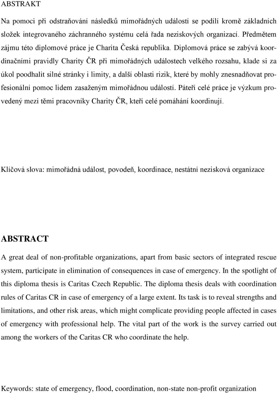 Diplomová práce se zabývá koordinačními pravidly Charity ČR při mimořádných událostech velkého rozsahu, klade si za úkol poodhalit silné stránky i limity, a další oblasti rizik, které by mohly