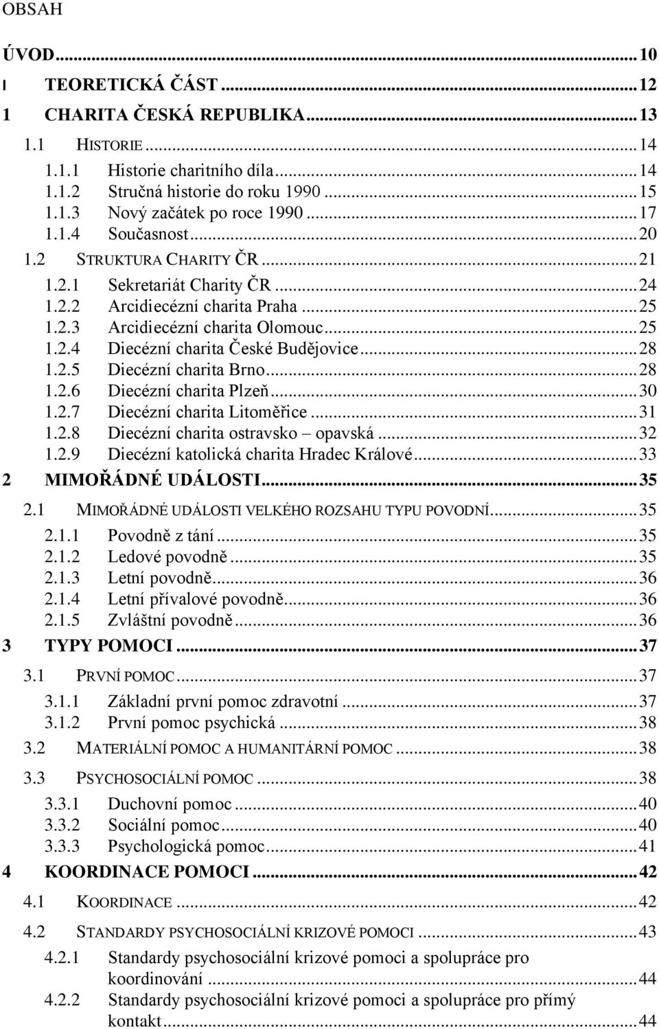 .. 28 1.2.5 Diecézní charita Brno... 28 1.2.6 Diecézní charita Plzeň... 30 1.2.7 Diecézní charita Litoměřice... 31 1.2.8 Diecézní charita ostravsko opavská... 32 1.2.9 Diecézní katolická charita Hradec Králové.